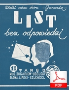 List bez odpowiedzi - tango sentymentalne
muz. Mieczysław Guzawer
sł. Józef Lipski, Władysław Szlengel List bez odpowiedzi - tango sentymentalne
muz. Mieczysław Guzawer
sł. Józef Lipski, Władysław Szlengel