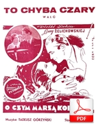 nuty: To chyba czary? - walc
muz. Tadeusz Górzyński
sł. Jerzy Jurandot