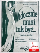 Widocznie musi tak być - tango-pieśń
muz. Joachim Altschuler, Jerzy Petersburski
sł. Marian Hemar